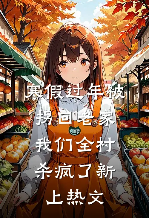 寒假过年被拐回老家，我们全村杀疯了新上热文