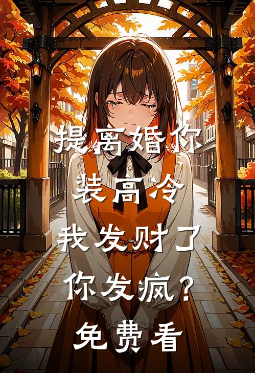 提离婚你装高冷，我发财了你发疯？免费看