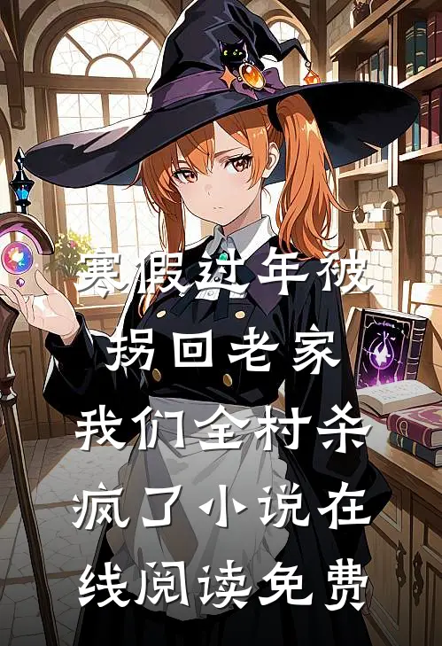 寒假过年被拐回老家，我们全村杀疯了小说在线阅读免费