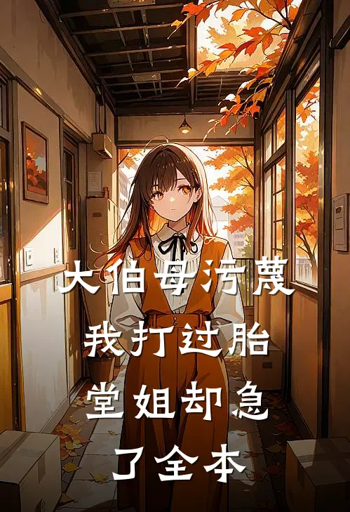 大伯母污蔑我打过胎，堂姐却急了全本