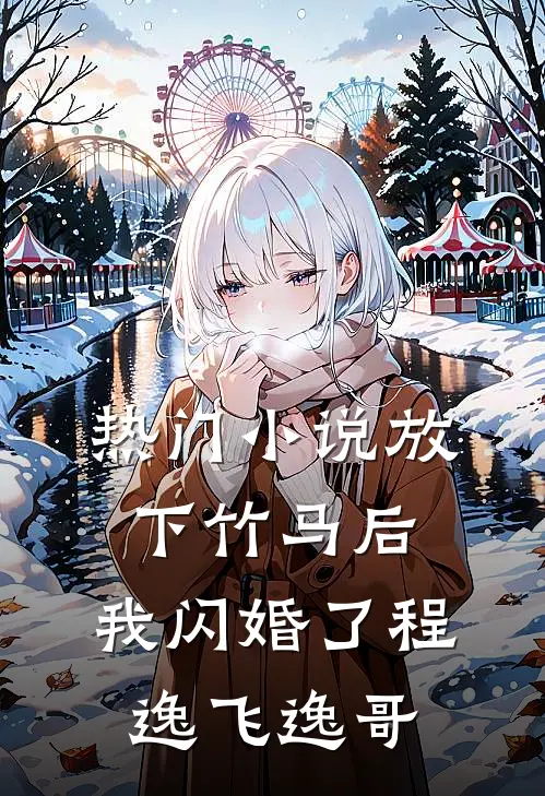 热门小说放下竹马后，我闪婚了程逸飞逸哥