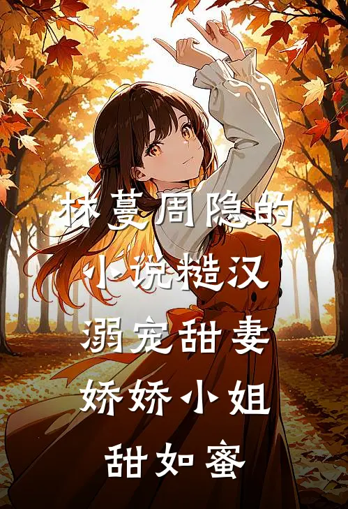 林蔓周隐的小说糙汉溺宠甜妻，娇娇小姐甜如蜜