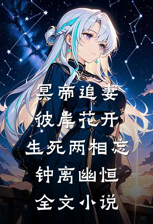 冥帝追妻，彼岸花开，生死两相忘钟离幽恒全文小说