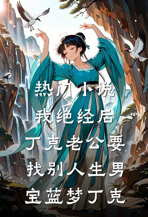 热门小说我绝经后，丁克老公要找别人生男宝蓝梦丁克