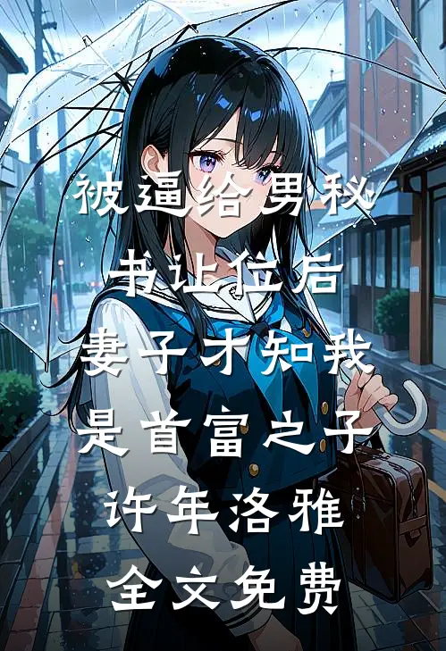 被逼给男秘书让位后，妻子才知我是首富之子许年洛雅全文免费
