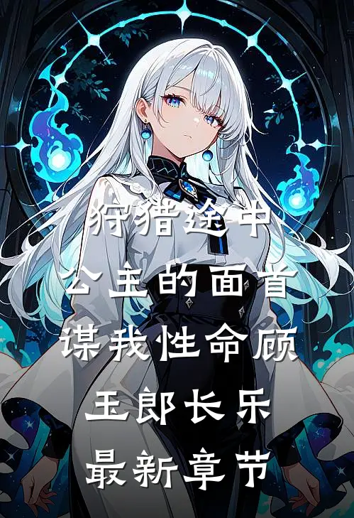 狩猎途中，公主的面首谋我性命顾玉郎长乐最新章节