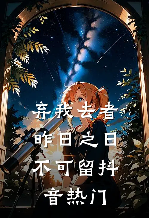 弃我去者，昨日之日不可留抖音热门