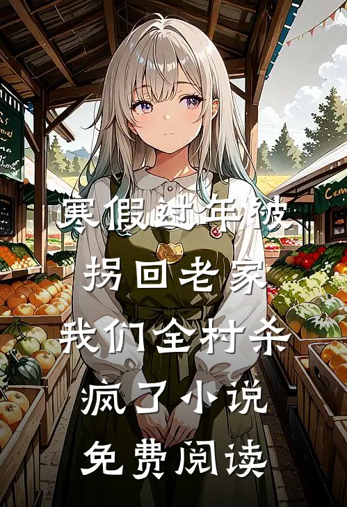 寒假过年被拐回老家，我们全村杀疯了小说免费阅读