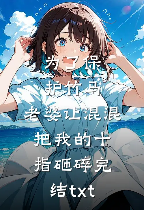 为了保护竹马，老婆让混混把我的十指砸碎完结txt