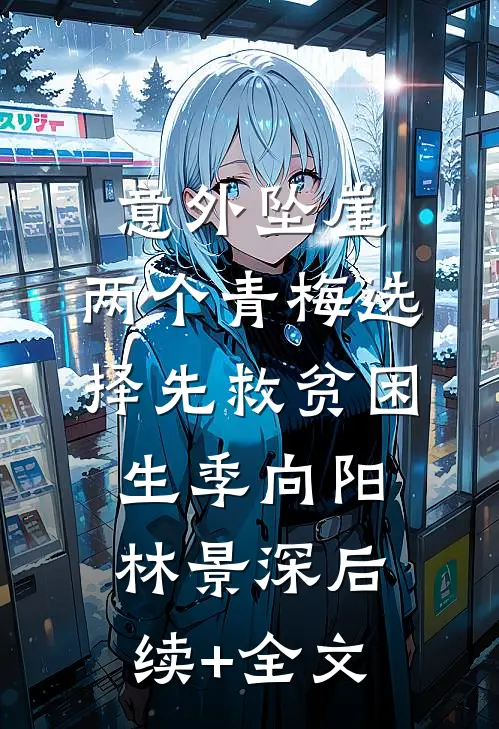 意外坠崖，两个青梅选择先救贫困生季向阳林景深后续+全文