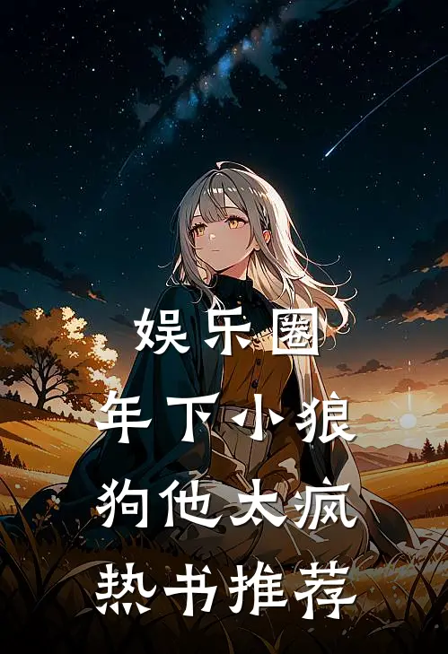 娱乐圈：年下小狼狗他太疯热书推荐
