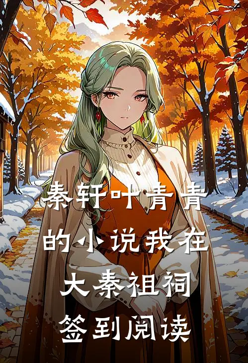 秦轩叶青青的小说我在大秦祖祠签到阅读