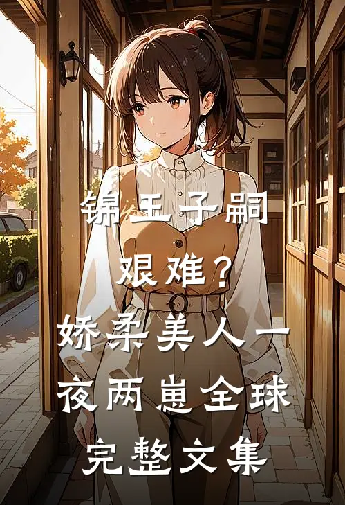锦王子嗣艰难？娇柔美人一夜两崽全球完整文集