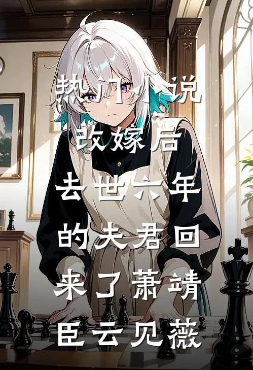 热门小说改嫁后，去世六年的夫君回来了萧靖臣云见薇
