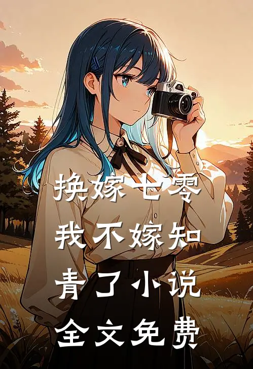 换嫁七零，我不嫁知青了小说全文免费