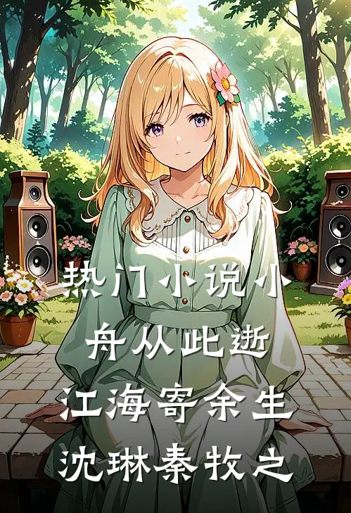 热门小说小舟从此逝，江海寄余生沈琳秦牧之