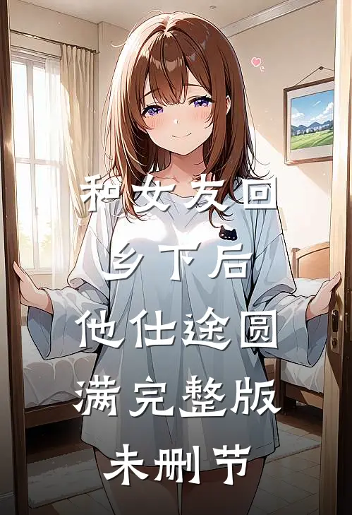 和女友回乡下后，他仕途圆满完整版未删节