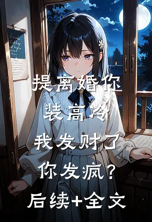 提离婚你装高冷，我发财了你发疯？后续+全文