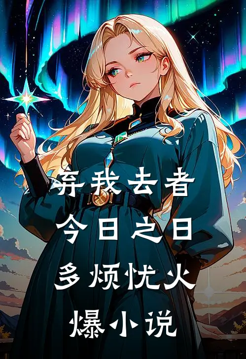 弃我去者，今日之日多烦忧火爆小说