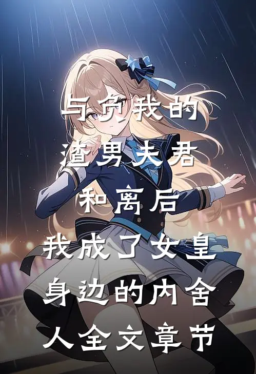与负我的渣男夫君和离后，我成了女皇身边的内舍人全文章节
