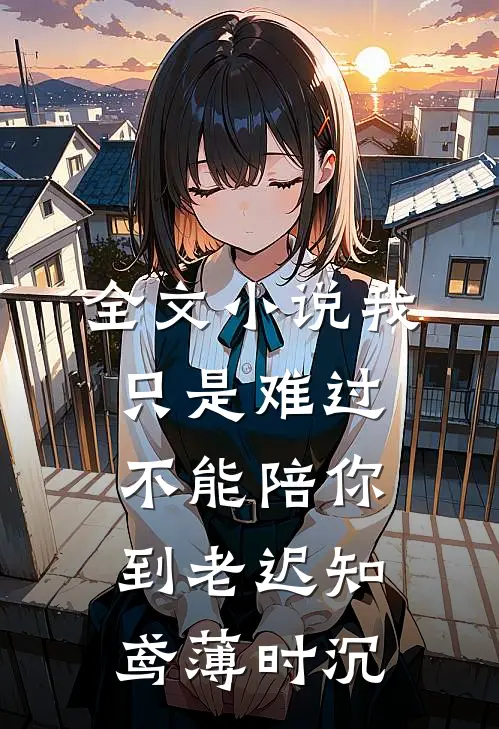 全文小说我只是难过不能陪你到老迟知鸢薄时沉
