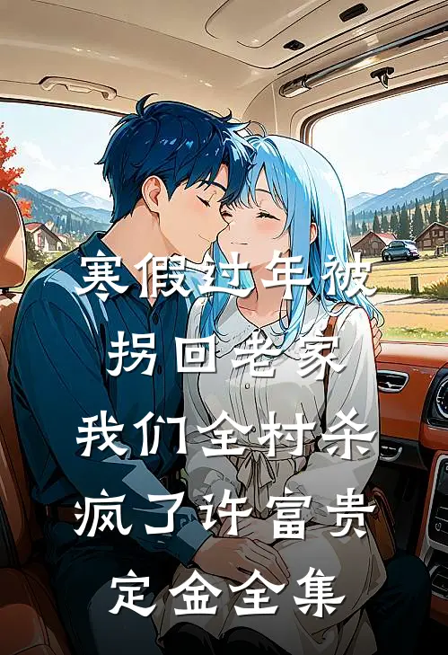 寒假过年被拐回老家，我们全村杀疯了许富贵定金全集