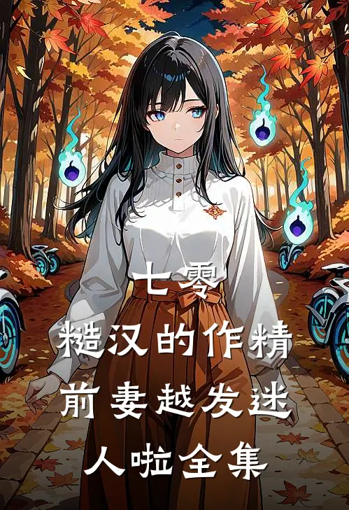 七零：糙汉的作精前妻越发迷人啦全集