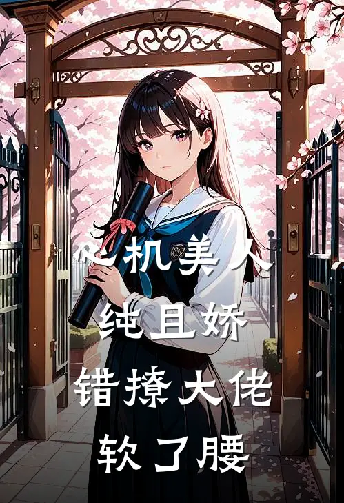 心机美人纯且娇，错撩大佬软了腰