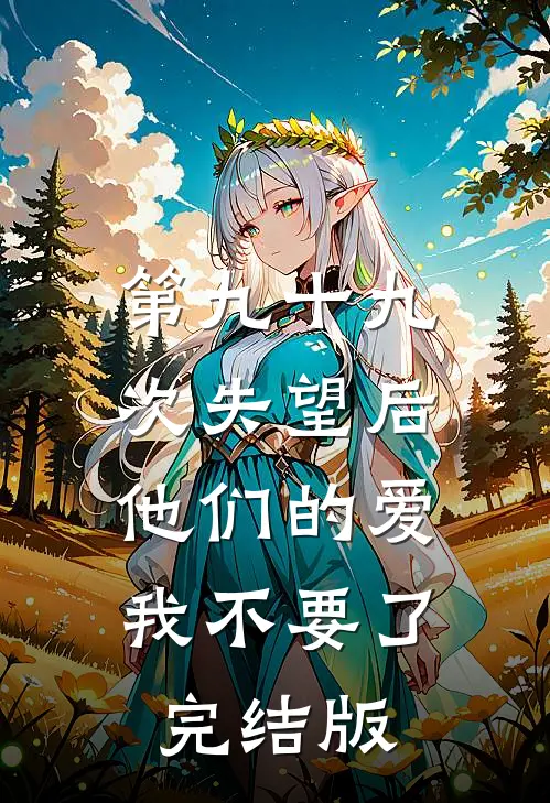 第九十九次失望后，他们的爱我不要了完结版