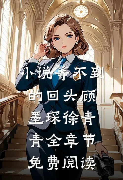小说等不到的回头顾墨琛徐青青全章节免费阅读