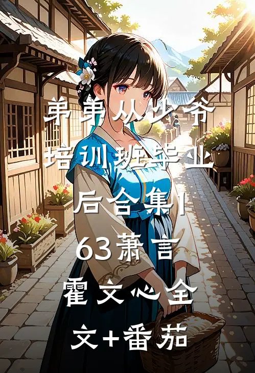 弟弟从少爷培训班毕业后合集163萧言霍文心全文+番茄