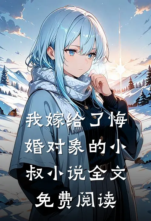 我嫁给了悔婚对象的小叔小说全文免费阅读