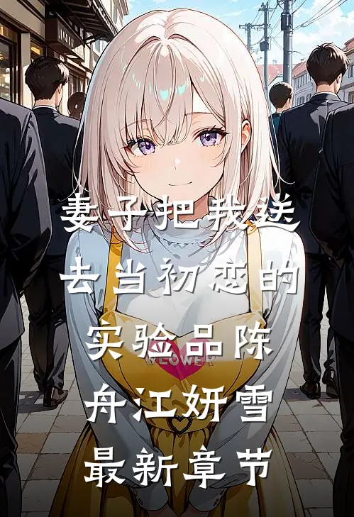 妻子把我送去当初恋的实验品陈舟江妍雪最新章节