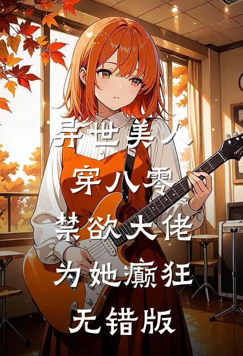 异世美人穿八零，禁欲大佬为她癫狂无错版