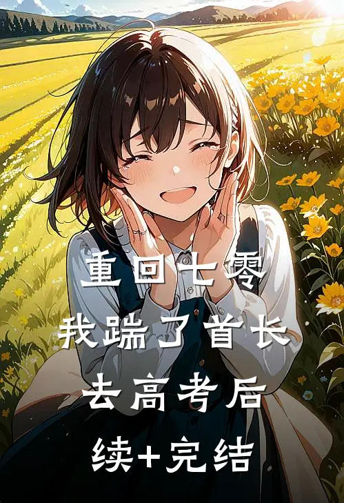 重回七零，我踹了首长去高考后续+完结