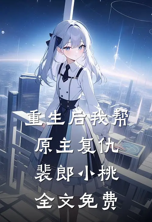 重生后我帮原主复仇裴郎小桃全文免费