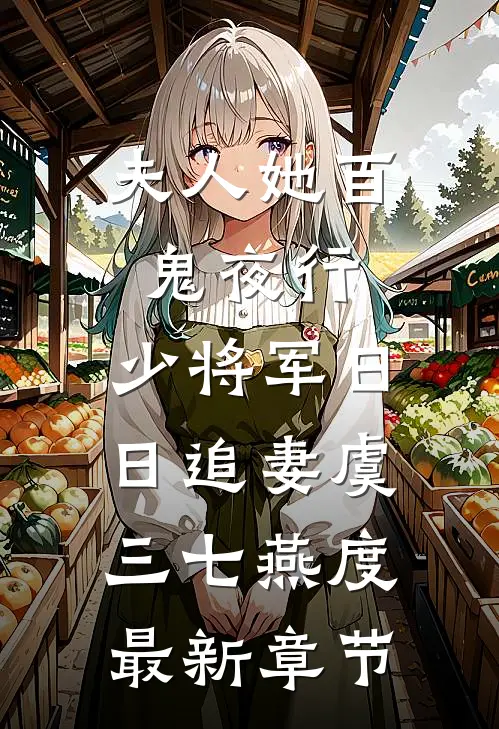 夫人她百鬼夜行，少将军日日追妻虞三七燕度最新章节