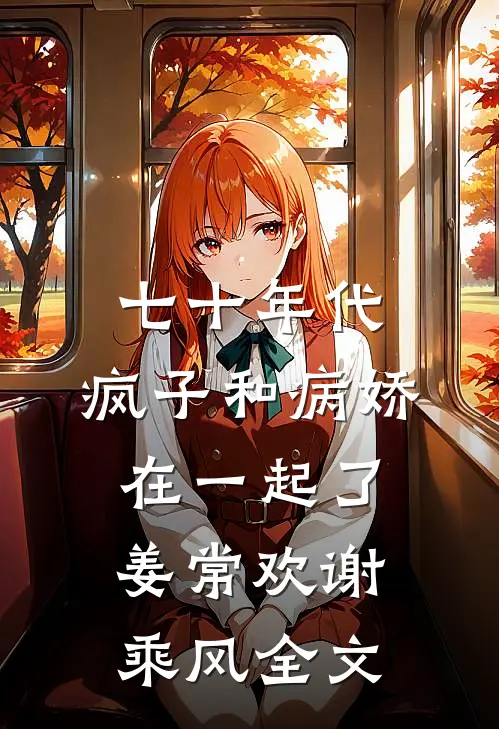 七十年代，疯子和病娇在一起了姜常欢谢乘风全文