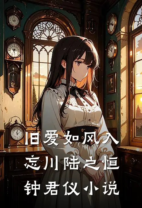 旧爱如风入忘川陆之恒钟君仪小说