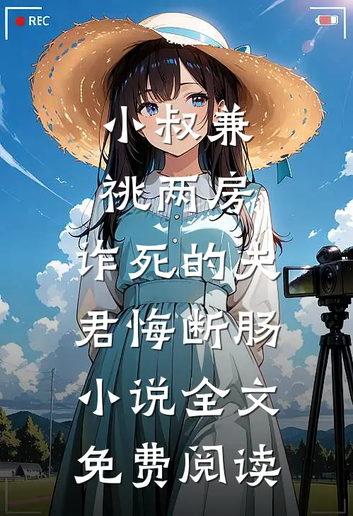 小叔兼祧两房，诈死的夫君悔断肠小说全文免费阅读