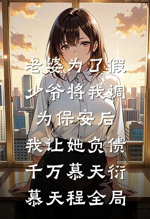 老婆为了假少爷将我调为保安后，我让她负债千万慕天衍慕天程全局
