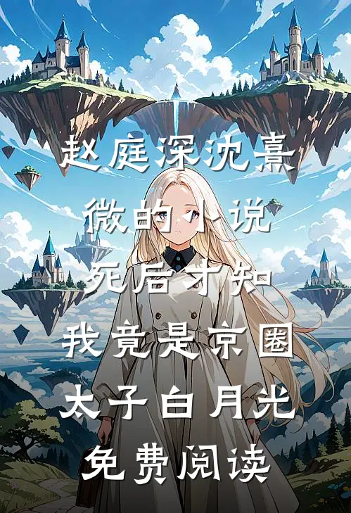 赵庭深沈熹微的小说死后才知，我竟是京圈太子白月光免费阅读