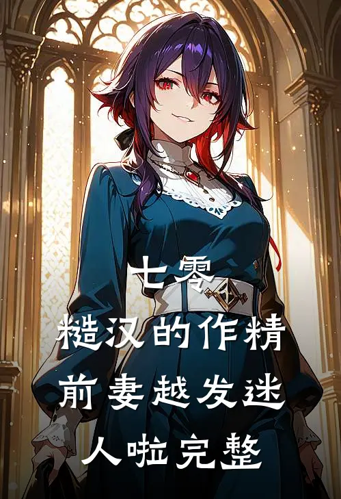 七零：糙汉的作精前妻越发迷人啦完整