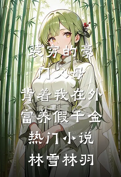 装穷的豪门父母，背着我在外富养假千金热门小说林雪林羽