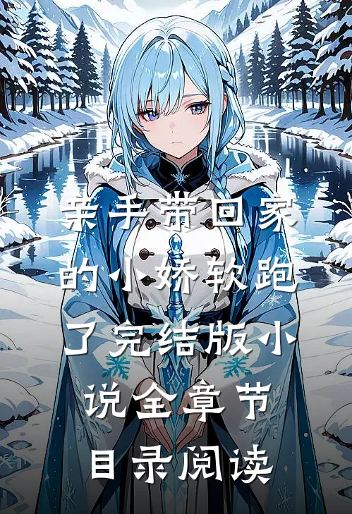 亲手带回家的小娇软跑了完结版小说全章节目录阅读