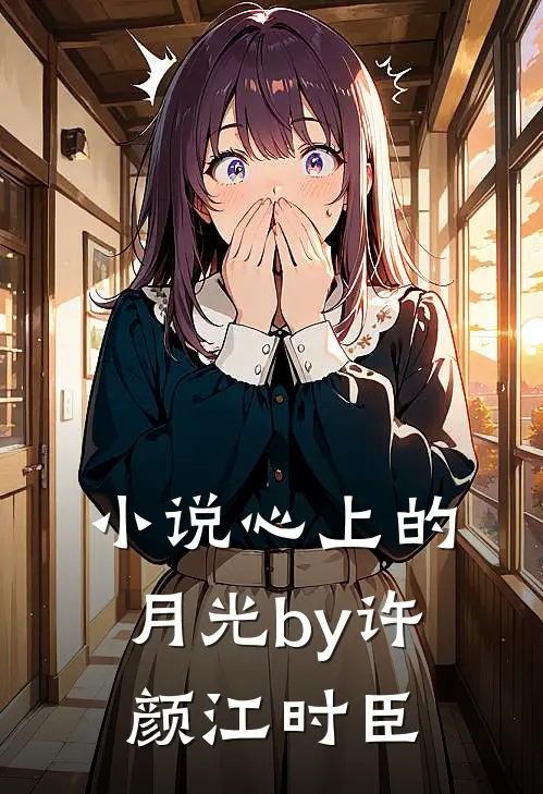 小说心上的月光by许颜江时臣