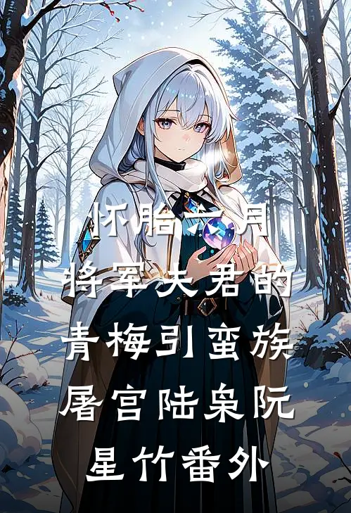 怀胎六月，将军夫君的青梅引蛮族屠宫陆枭阮星竹番外
