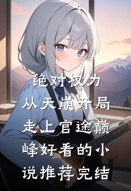 绝对权力：从天崩开局走上官途巅峰好看的小说推荐完结