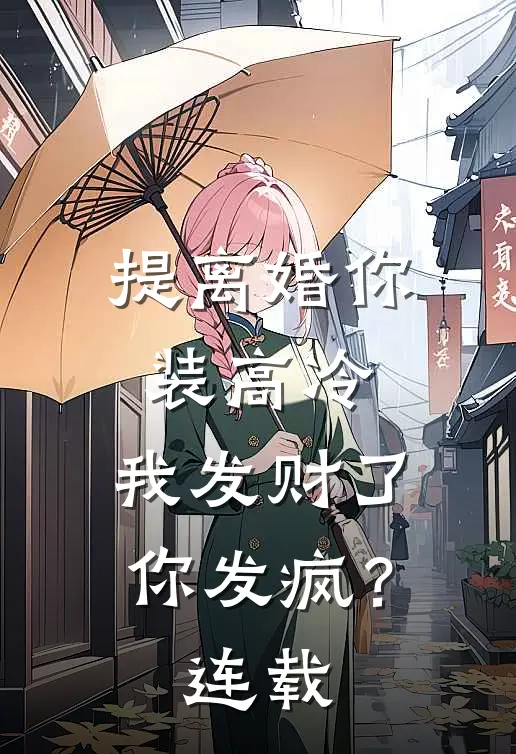 提离婚你装高冷，我发财了你发疯？连载