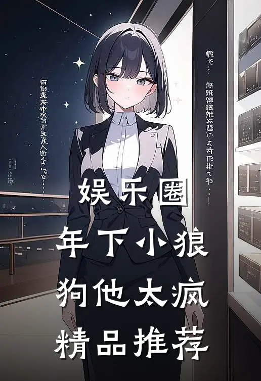 娱乐圈：年下小狼狗他太疯精品推荐